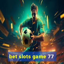 bet slots game 77